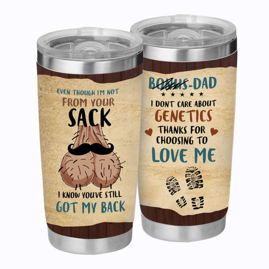 Even though I'm Not From Your Sack 20oz Tumbler - Funny Father's Day Gift from Daughter or Son for Stepdad - Birthday Gifts for Step Dad