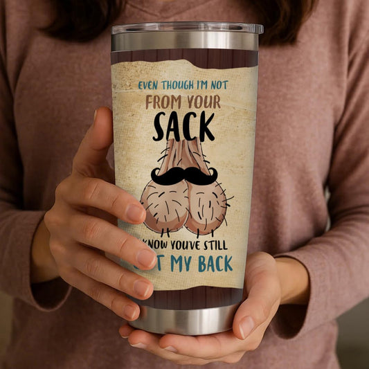 Even though I'm Not From Your Sack 20oz Tumbler - Funny Father's Day Gift from Daughter or Son for Stepdad - Birthday Gifts for Step Dad