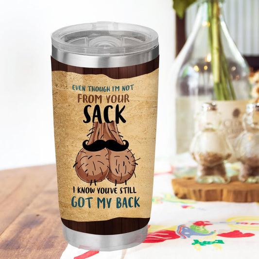 Even though I'm Not From Your Sack 20oz Tumbler - Funny Father's Day Gift from Daughter or Son for Stepdad - Birthday Gifts for Step Dad